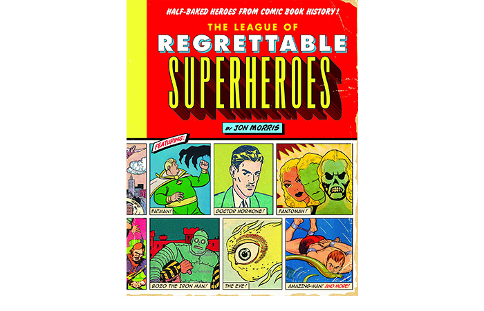 The League of Regrettable Superheroes:Half-Baked Heroes from Comic Book History