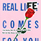 「REAL LIFE COMES FOR YOU」